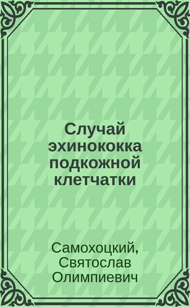 Случай эхинококка подкожной клетчатки
