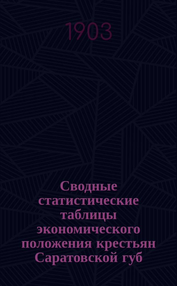 Сводные статистические таблицы экономического положения крестьян Саратовской губ. на 1 января 1902 г. : Объяснительная записка и схематическая карта губернии
