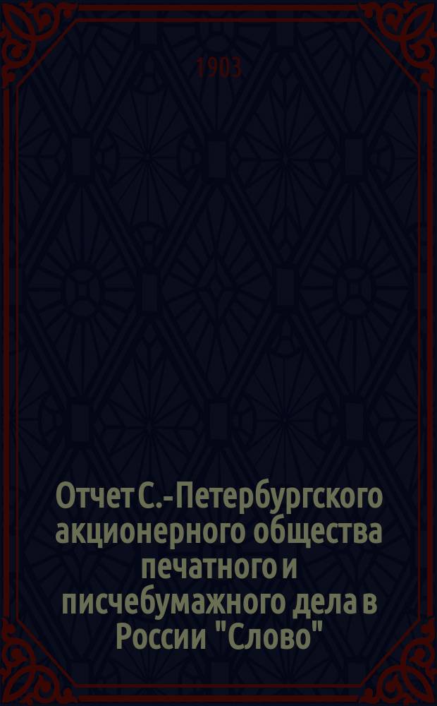 Отчет С.-Петербургского акционерного общества печатного и писчебумажного дела в России "Слово". ... за 1902 год