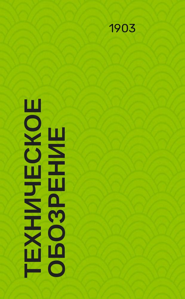Техническое обозрение : Новейшие открытия и изобретения, успехи промышл. и торг. в связи с успехами просвещ. науки и техники : Прил. к журн. "Петерб. жизнь"