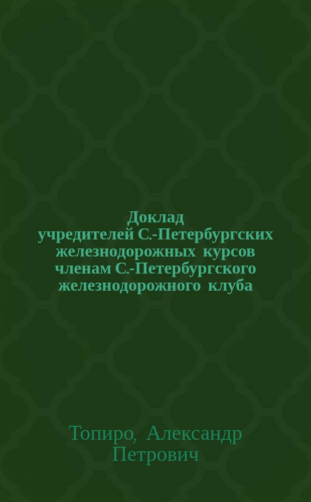 Доклад учредителей С.-Петербургских железнодорожных курсов членам С.-Петербургского железнодорожного клуба