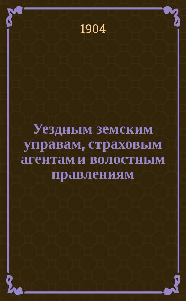 Уездным земским управам, страховым агентам и волостным правлениям : Циркуляр о мерах предупреждения пожаров