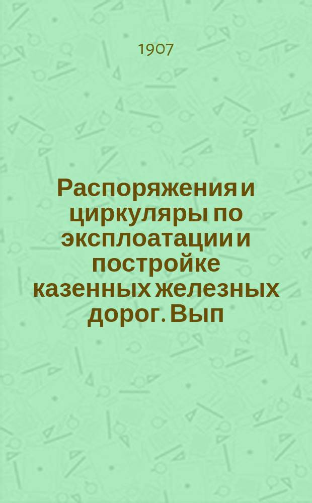 Распоряжения и циркуляры по эксплоатации и постройке казенных железных дорог. Вып. 1. 1900-1906 гг. : 1. Общее управление ; 2. Служба материальная ; 3. Сл. ремонта пути и зданий