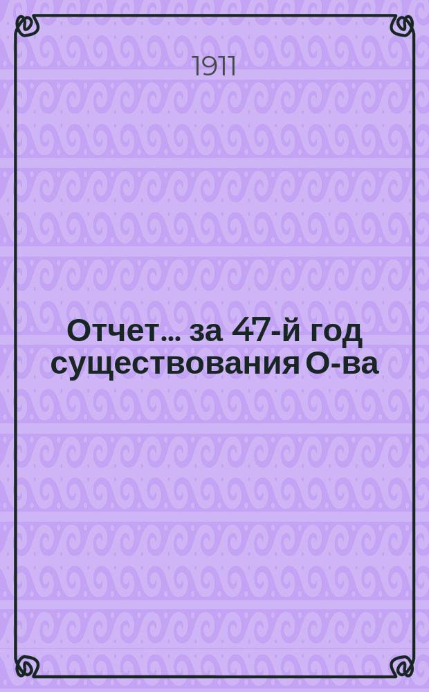 Отчет... ... [за 47-й год существования О-ва]
