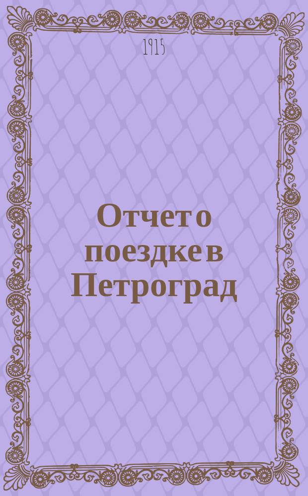 Отчет о поездке в Петроград : (31 янв. - 21 февр. 1915 г.)