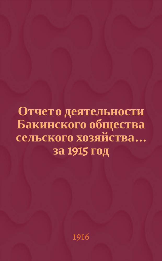 Отчет о деятельности Бакинского общества сельского хозяйства... ... за 1915 год
