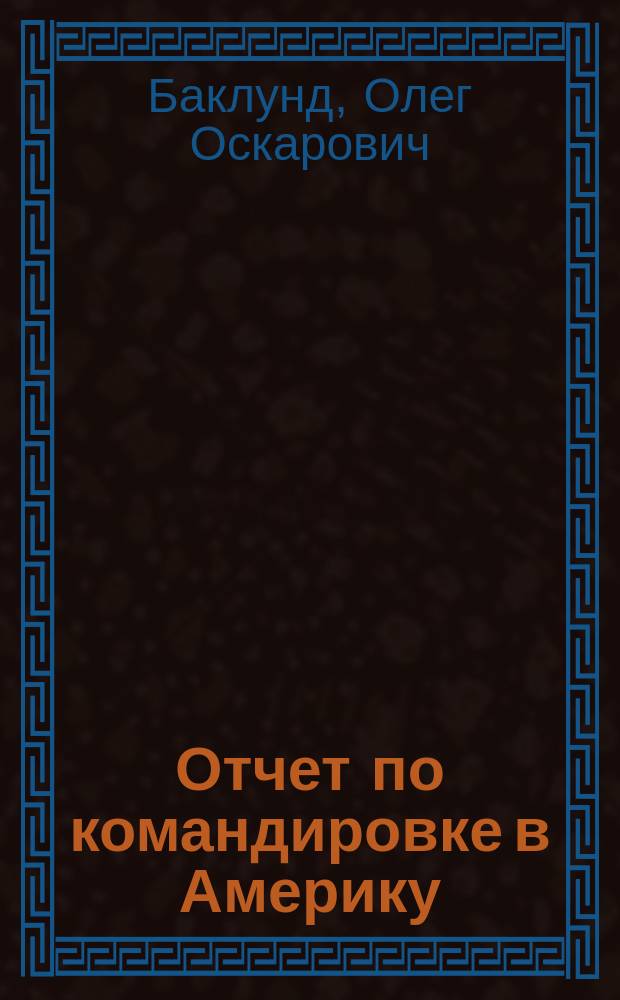 Отчет по командировке в Америку : Представл. в заседании Физ.-мат. отд.-ния 5 февр. 1914 г.