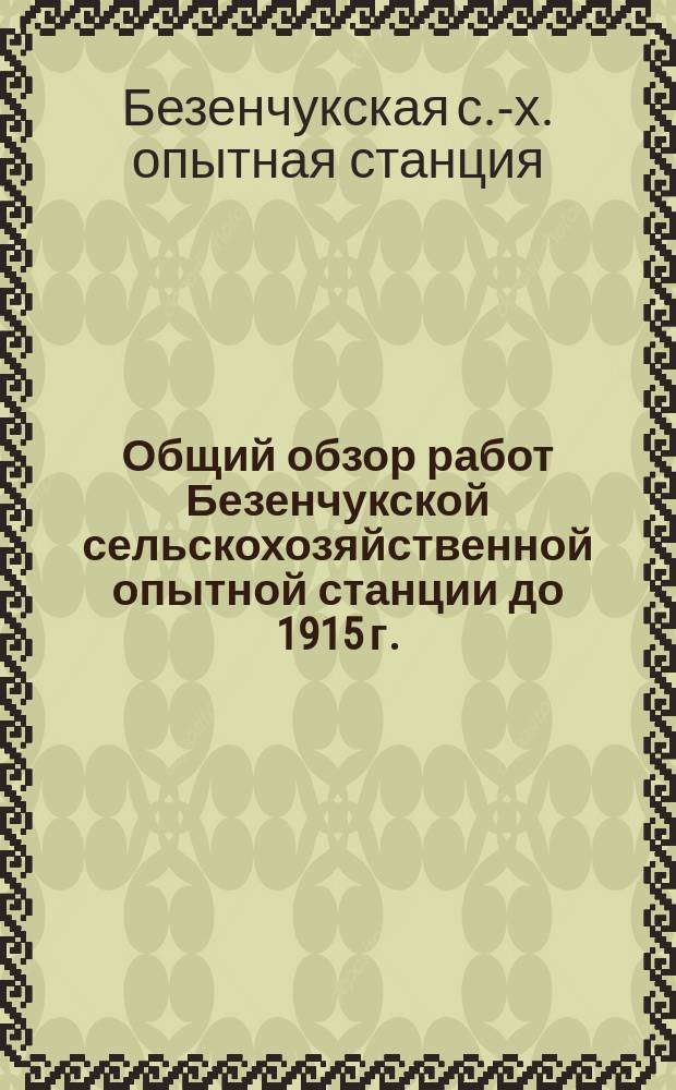 Общий обзор работ Безенчукской сельскохозяйственной опытной станции до 1915 г. : (Из отчета станции за 1915 г.)