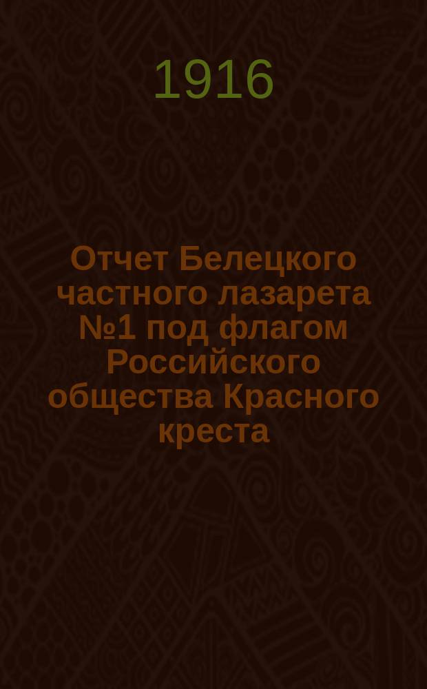 Отчет Белецкого частного лазарета № 1 под флагом Российского общества Красного креста...