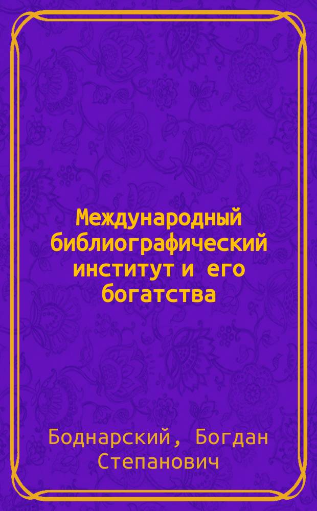 ... Международный библиографический институт и его богатства : (По поводу захвата Брюсселя германцами)