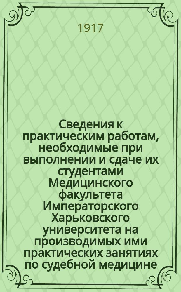 ... Сведения к практическим работам, необходимые при выполнении и сдаче их студентами Медицинского факультета Императорского Харьковского университета на производимых ими практических занятиях по судебной медицине : [Вып.] 1-. [Вып.] 8 : Судебномедицинское исследование человека