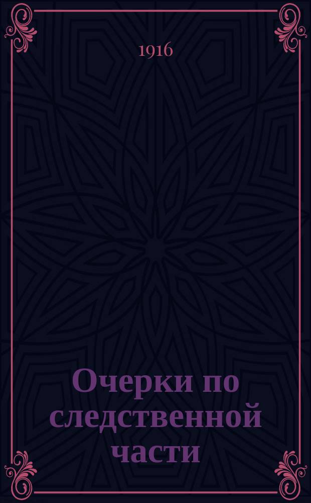 Очерки по следственной части : История. Практика