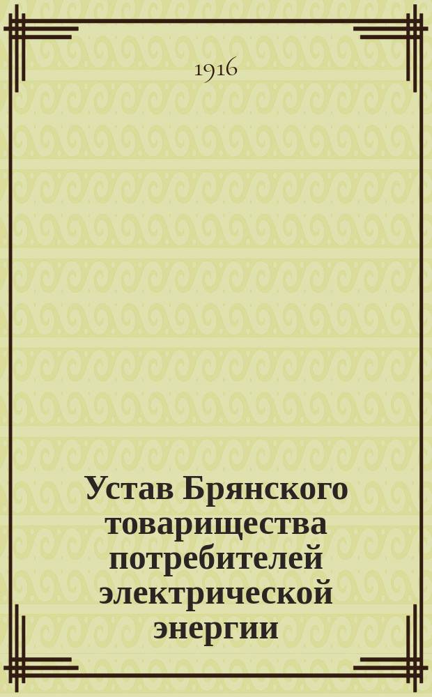 Устав Брянского товарищества потребителей электрической энергии : Утв. 8 дек. 1915 г.