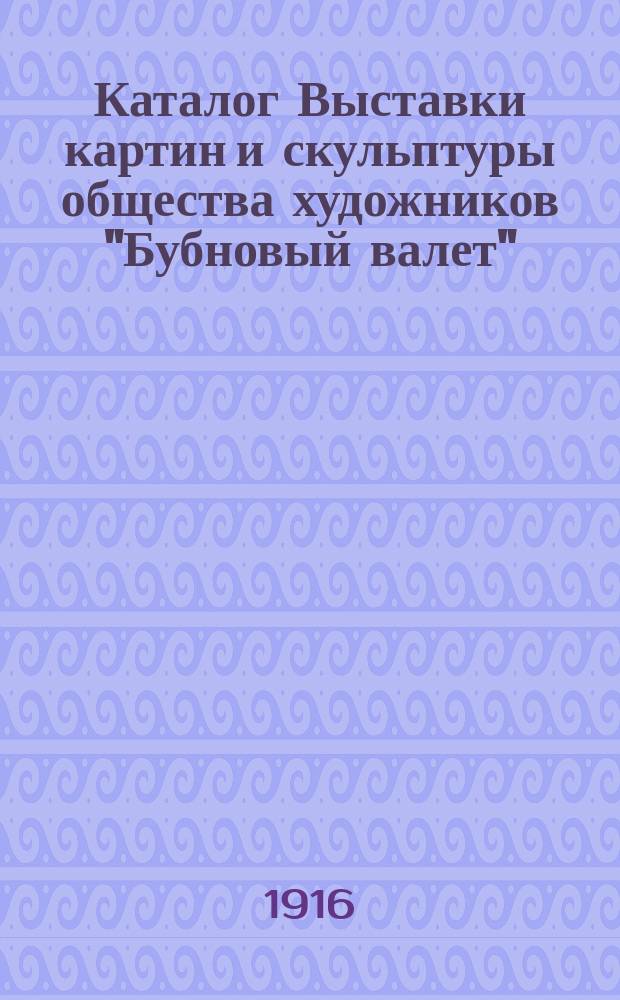 Каталог Выставки картин и скульптуры общества художников "Бубновый валет"