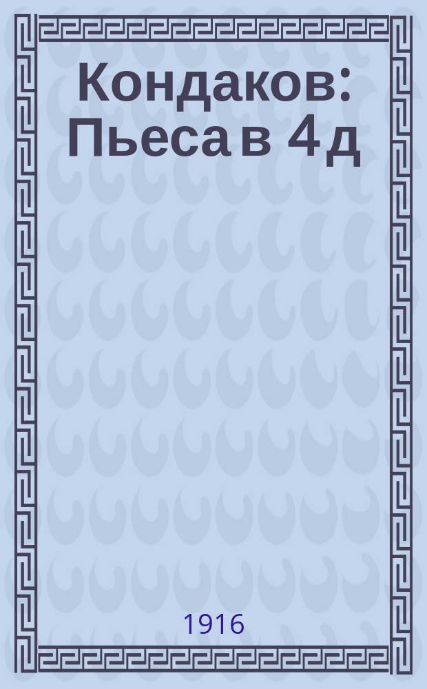 Кондаков : Пьеса в 4 д
