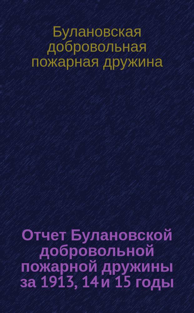 Отчет Булановской добровольной пожарной дружины за 1913, 14 и 15 годы