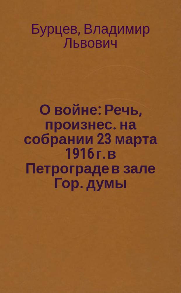 О войне : Речь, произнес. на собрании 23 марта 1916 г. в Петрограде в зале Гор. думы