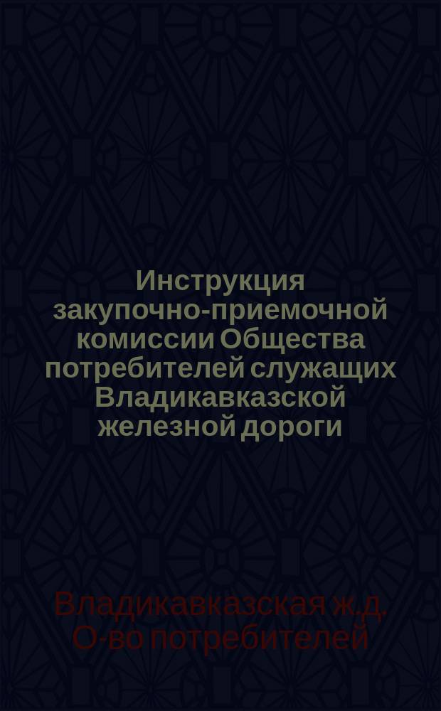 Инструкция закупочно-приемочной комиссии Общества потребителей служащих Владикавказской железной дороги : Проект