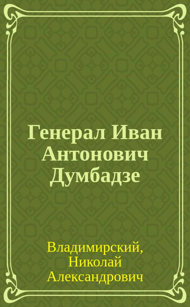 Генерал Иван Антонович Думбадзе : Ум. 1 окт. 1916 г