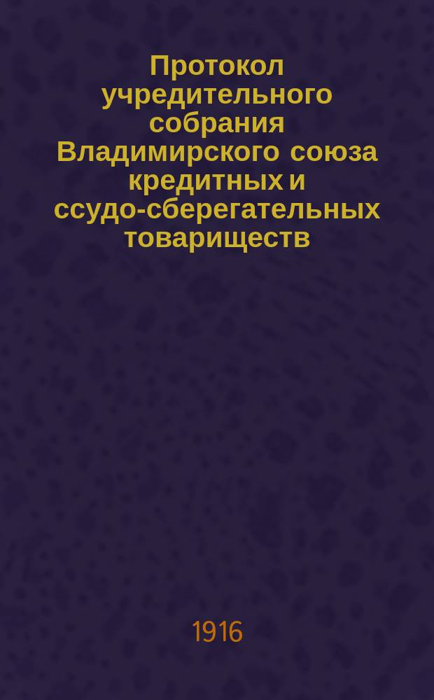 Протокол учредительного собрания Владимирского союза кредитных и ссудо-сберегательных товариществ, 27-28 дек. 1915 г.