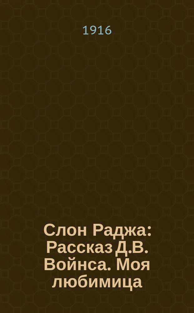 Слон Раджа : Рассказ Д.В. Войнса. Моя любимица : Очерк Чальперс Митчеля, секр. Лондон. зоол. о-ва