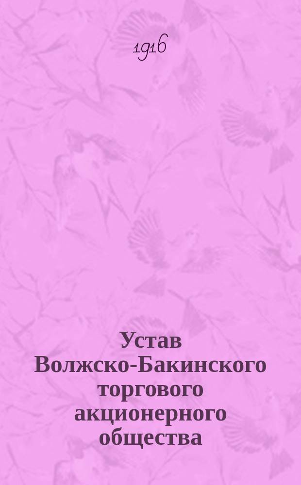 Устав Волжско-Бакинского торгового акционерного общества : Утв. 5 дек. 1915 г.