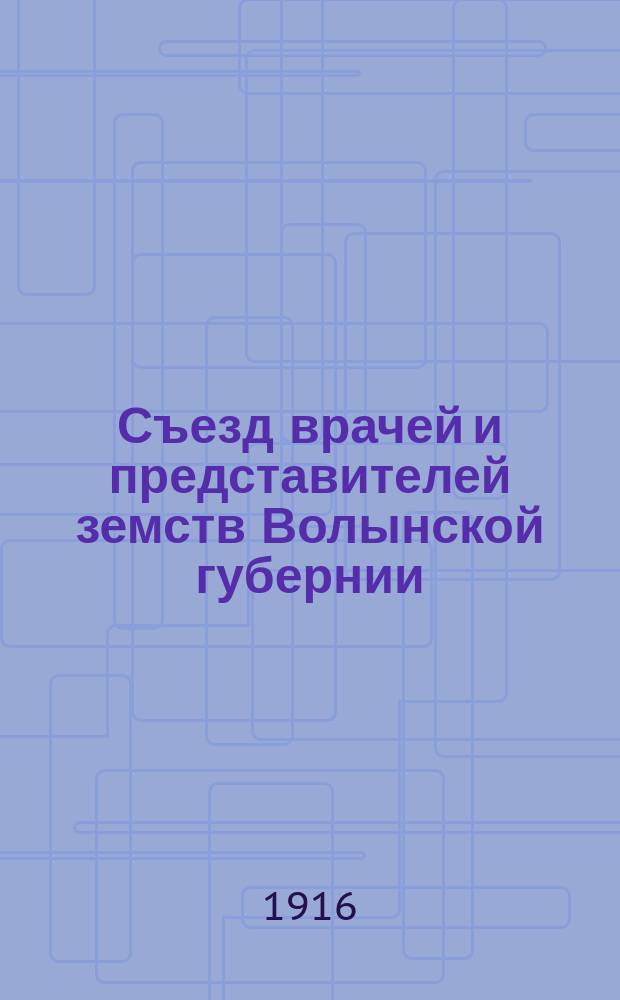 Съезд врачей и представителей земств Волынской губернии : 17-18 авг. 1916 г