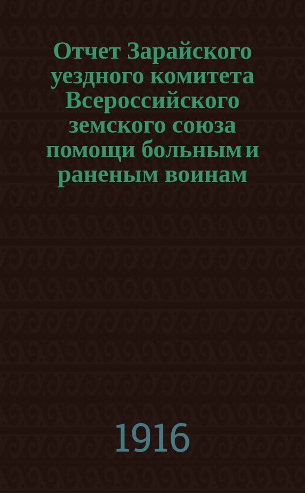 Отчет Зарайского уездного комитета Всероссийского земского союза помощи больным и раненым воинам...