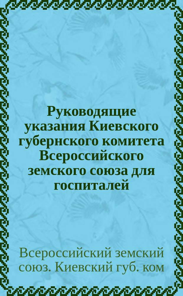Руководящие указания Киевского губернского комитета Всероссийского земского союза для госпиталей, находящихся в его ведении