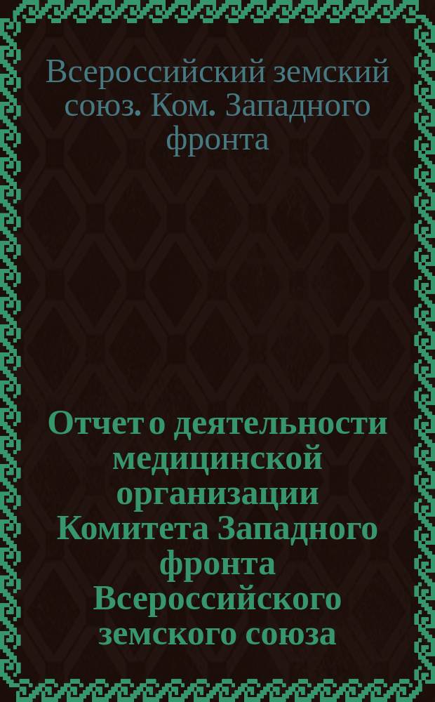 Отчет о деятельности медицинской организации Комитета Западного фронта Всероссийского земского союза...