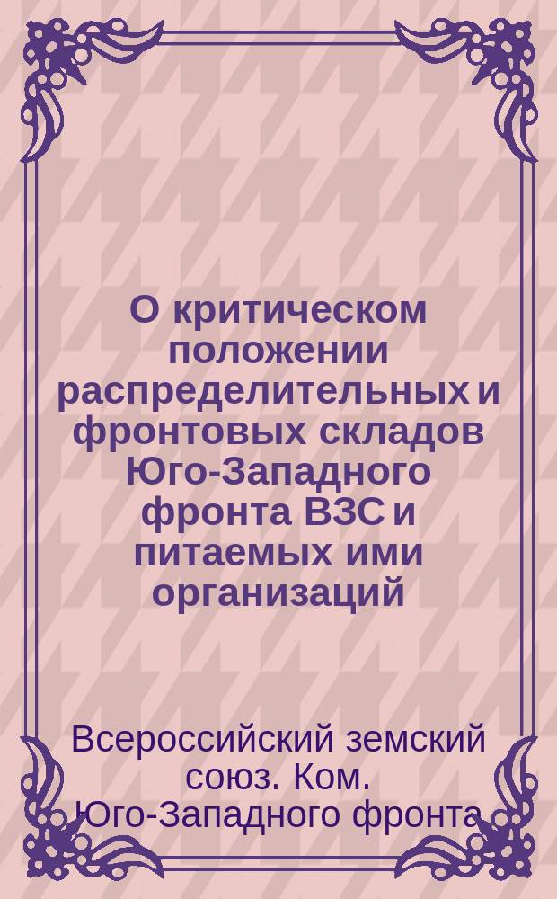 О критическом положении распределительных и фронтовых складов Юго-Западного фронта ВЗС и питаемых ими организаций : Прилагаются: 3 диаграммы, указание необходимых мероприятий : Докл. монастыржис. зав., смета Ком. ЮЗФВЗС