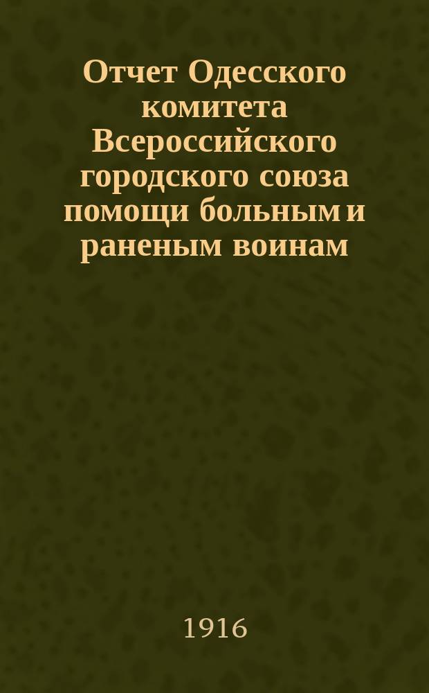 Отчет Одесского комитета Всероссийского городского союза помощи больным и раненым воинам... ... за 1915 год