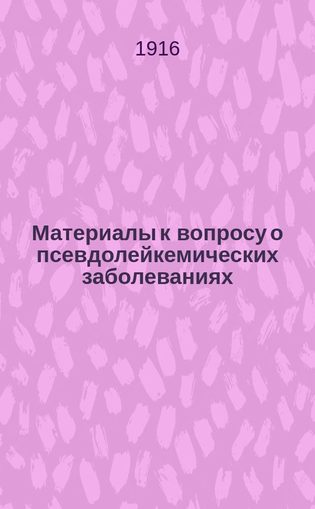 Материалы к вопросу о псевдолейкемических заболеваниях : Дис. на степ. д-ра мед. В.Д. Вышегородцевой