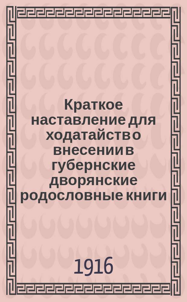 Краткое наставление для ходатайств о внесении в губернские дворянские родословные книги