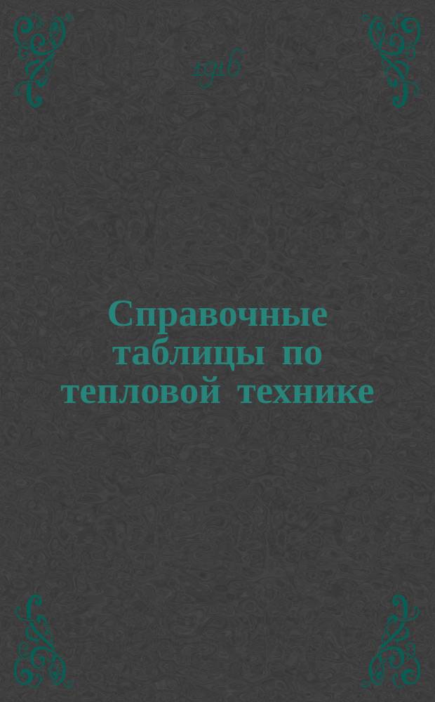 Справочные таблицы по тепловой технике : Ч. 1-. Ч. 1