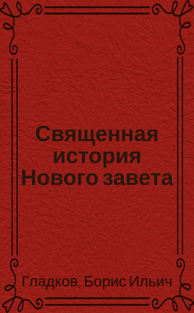 ... Священная история Нового завета : Руководство для гимназий, прогимназий, реал. уч-щ и др. сред. учеб. заведений