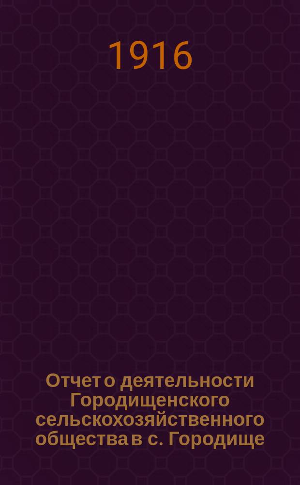 Отчет о деятельности Городищенского сельскохозяйственного общества в с. Городище, Екатеринославского уезда...