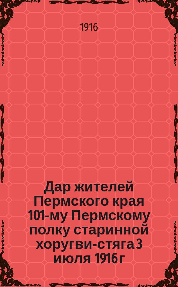 Дар жителей Пермского края 101-му Пермскому полку [старинной хоругви-стяга 3 июля 1916 г.]