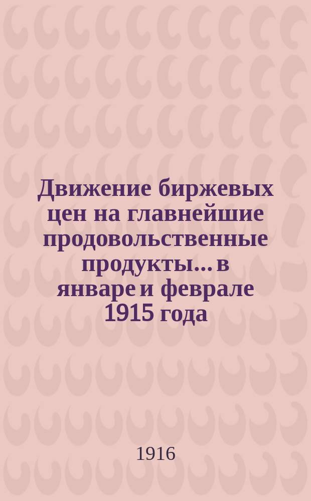 Движение биржевых цен на главнейшие продовольственные продукты... в январе и феврале 1915 года