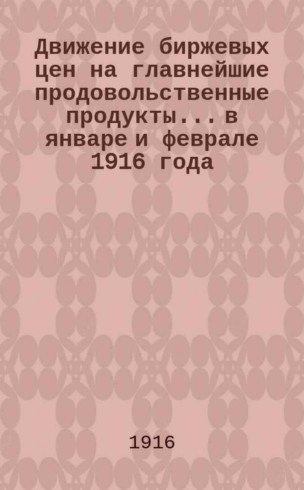 Движение биржевых цен на главнейшие продовольственные продукты... в январе и феврале 1916 года