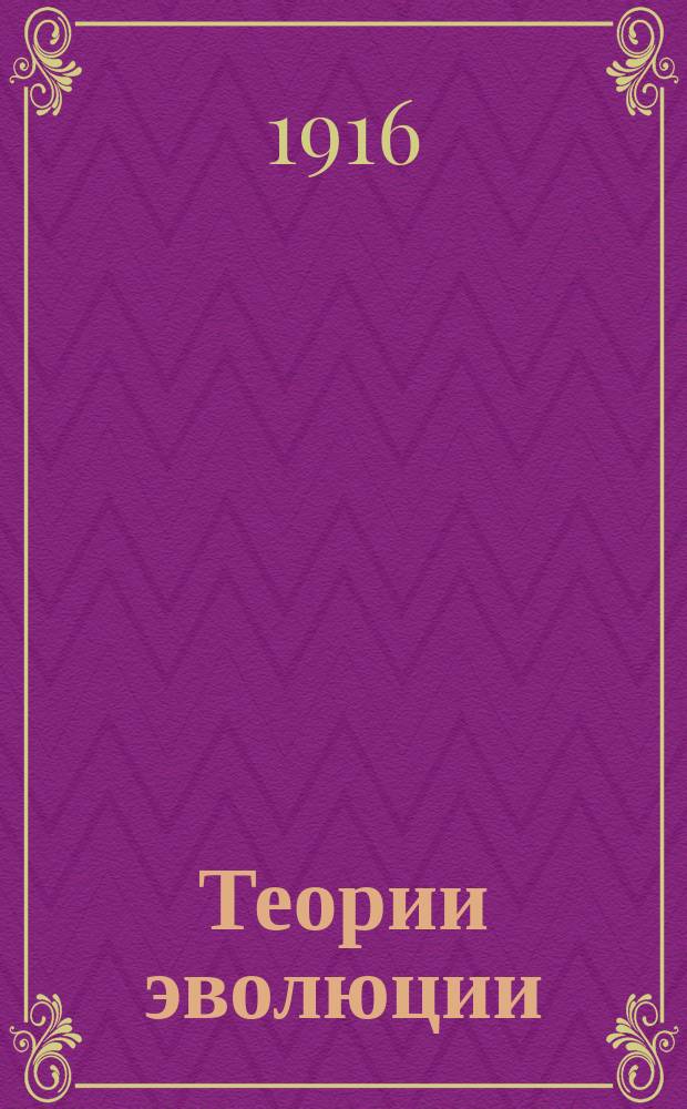 Теории эволюции : Пер. с фр. с примеч. к рус. изд. М.И. Гольдсмит