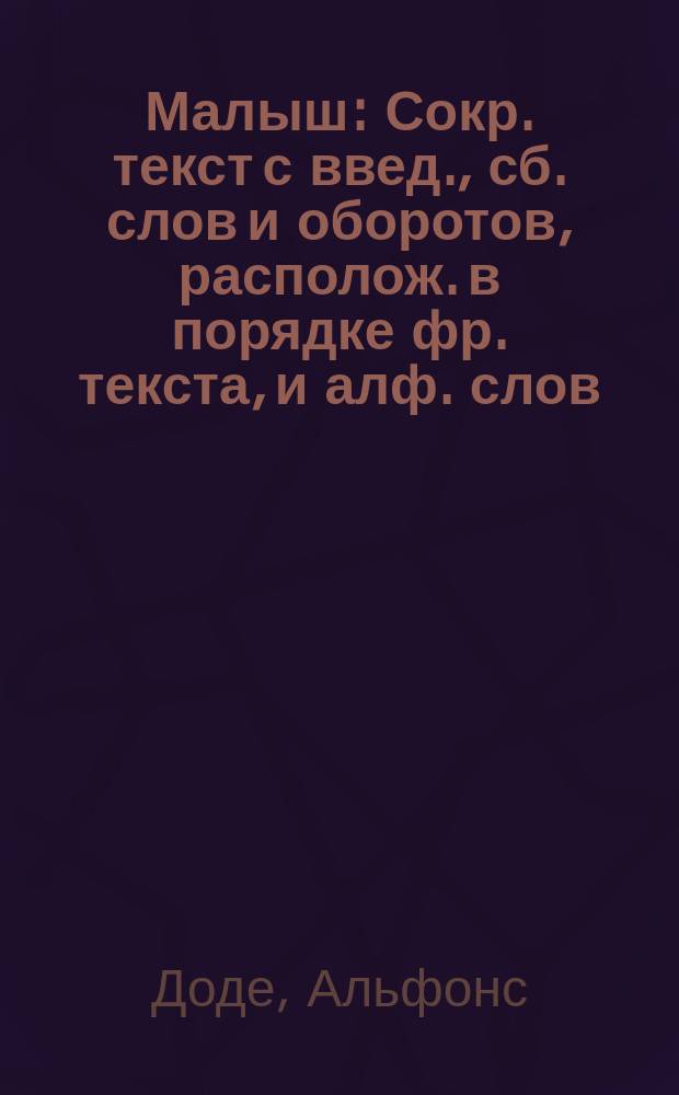 ... Малыш : Сокр. текст с введ., сб. слов и оборотов, располож. в порядке фр. текста, и алф. слов