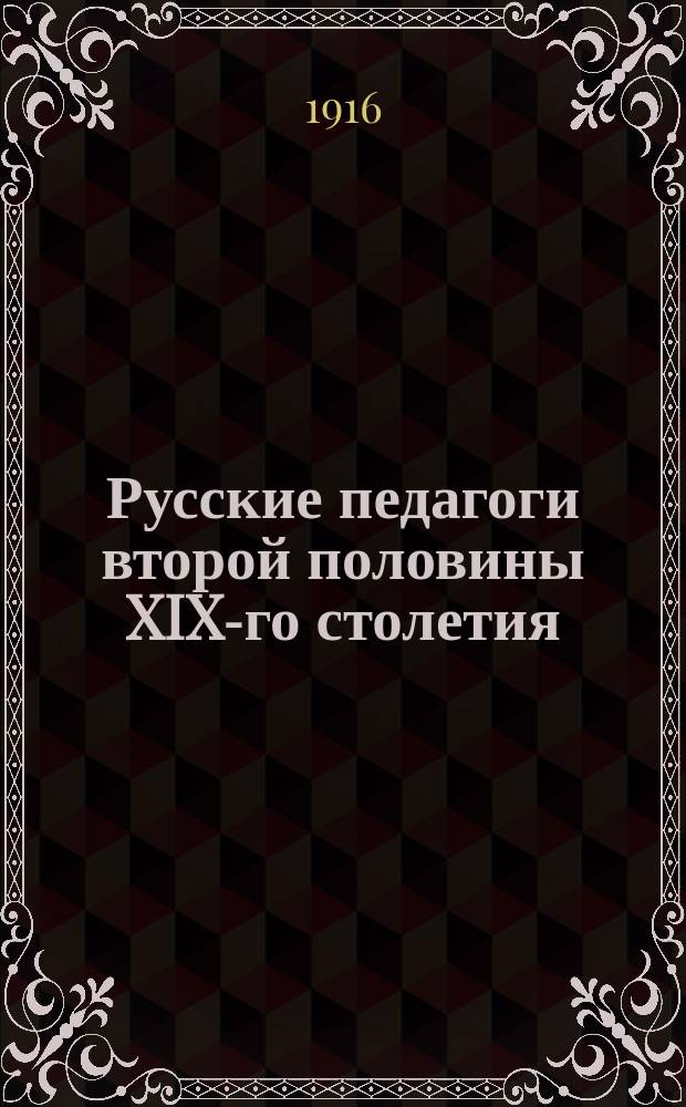 Русские педагоги второй половины XIX-го столетия : Для учеб. заведений, в которых преподается педагогика