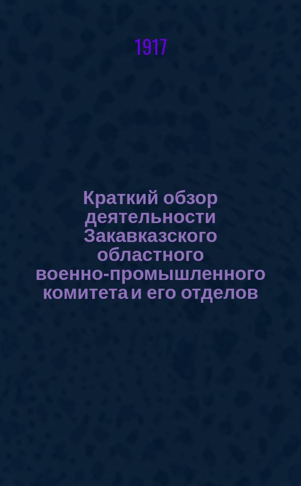 Краткий обзор деятельности Закавказского областного военно-промышленного комитета и его отделов... с 1-го сентября по 30-ое ноября 1916 года