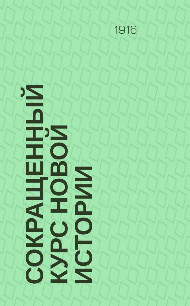 Сокращенный курс новой истории : (Для реал. уч-щ и жен. гимназий)