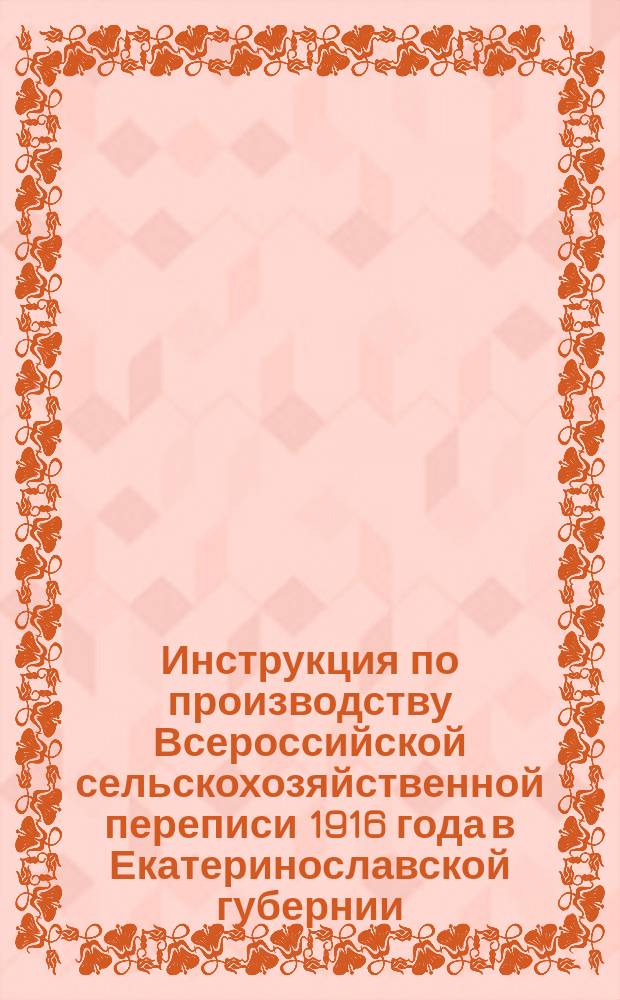 Инструкция по производству Всероссийской сельскохозяйственной переписи 1916 года в Екатеринославской губернии