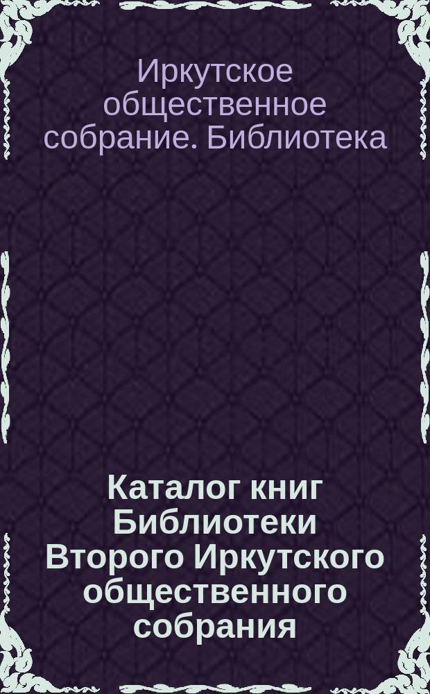 Каталог книг Библиотеки Второго Иркутского общественного собрания