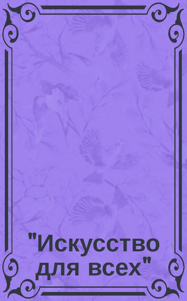 "Искусство для всех" : Шк. рисования, живописи и прикл. искусства. Т. 1