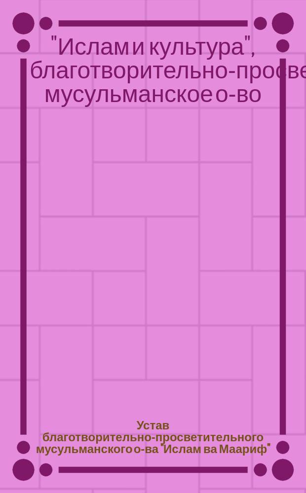 Устав благотворительно-просветительного мусульманского о-ва "Ислам ва Маариф" (Ислам и культура) : Утв. 28 мая 1916 г.