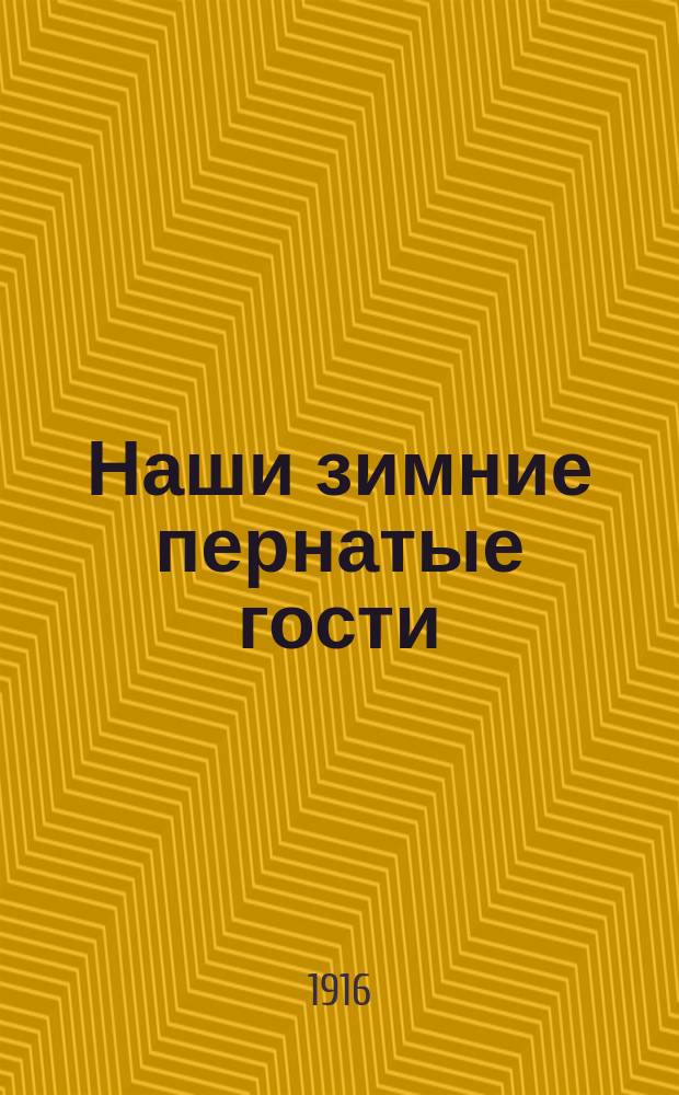 Наши зимние пернатые гости : Чтение для народа : (Чит. в нар. аудитории Пед. музея, в Солян. городке, в С.-Петербурге)